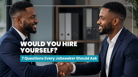 Would You Hire Yourself? 7 Questions Every Jobseeker Should Ask